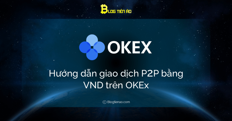 OKEX P2P: Hướng dẫn giao dịch bằng VNĐ trên sàn OKEx 2 okex p2p